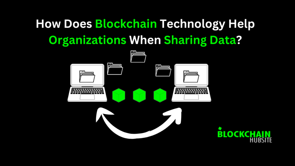 How Does Blockchain Technology Help Organizations When Sharing Data?