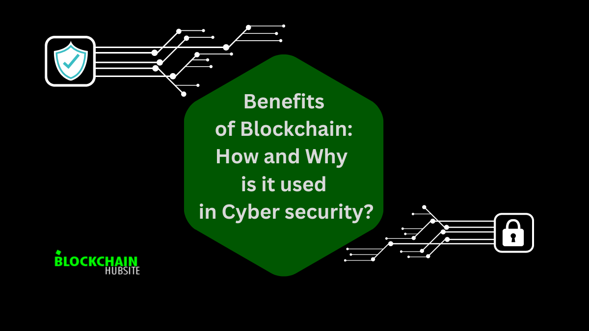 Benefits of Blockchain: How and Why is it used in Cyber security?